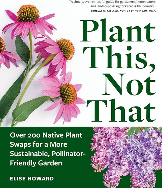 Book cover of 'Plant This, Not That' with flowers. By Elise Howard. Over 200 Native Plant Swaps for a More Sustainable, Pollinator-Friendly Garden. 